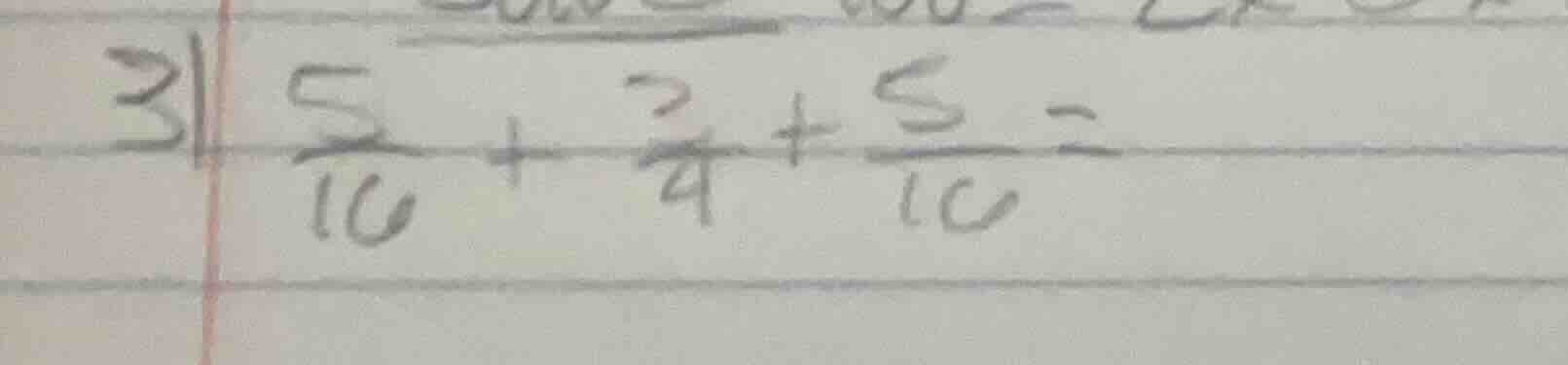 31 $\frac{5}{10} + \frac{3}{4} + \frac{5}{10} =$