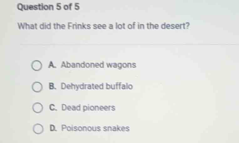 question 5 of 5 what did the frinks see a lot of in the desert? a. aban…