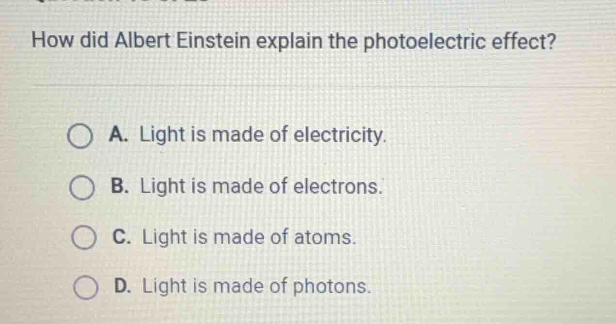 how did albert einstein explain the photoelectric effect? a. light is m…