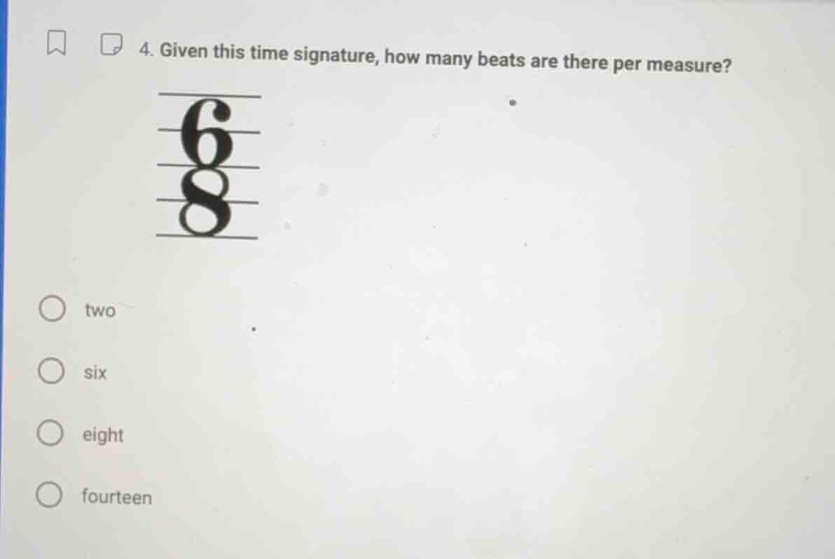 4. given this time signature, how many beats are there per measure? 6 8…