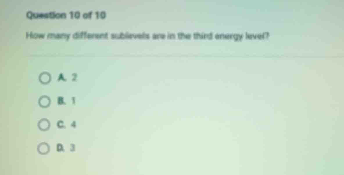 question 10 of 10 how many different sublevels are in the third energy …