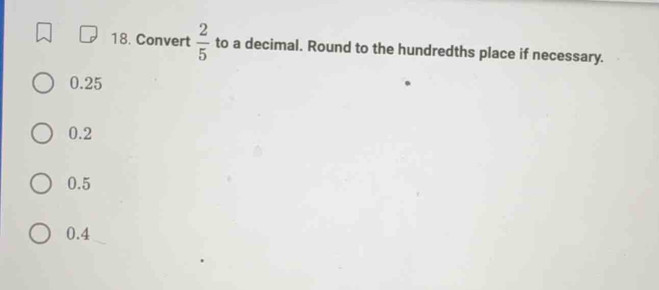 18. convert \\(\\frac{2}{5}\\) to a decimal. round to the hundredths pl…