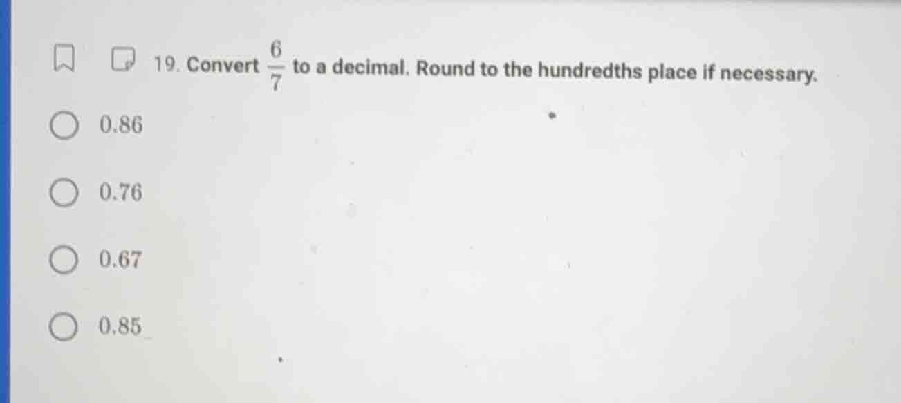 19. convert \\(\\frac{6}{7}\\) to a decimal. round to the hundredths pl…