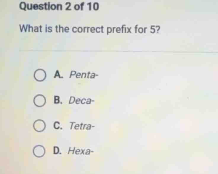 question 2 of 10 what is the correct prefix for 5? a. penta- b. deca- c…
