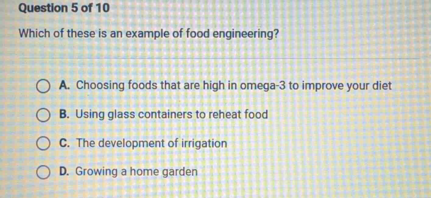 question 5 of 10 which of these is an example of food engineering? a. c…