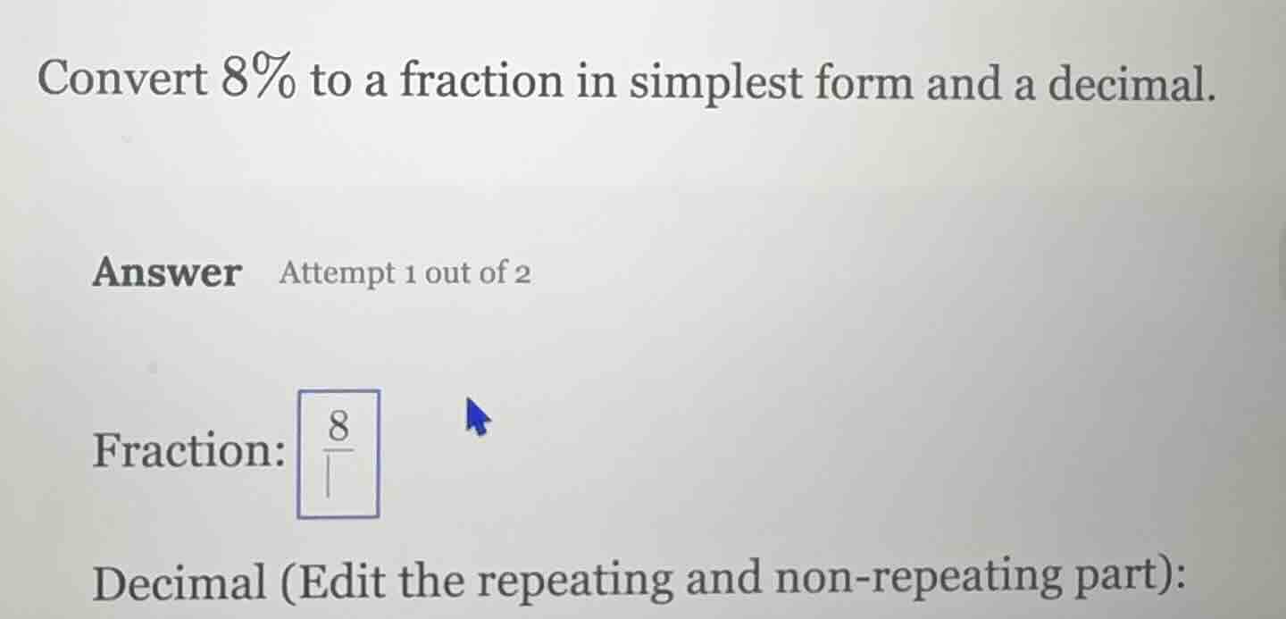 convert 8% to a fraction in simplest form and a decimal. answer attempt…