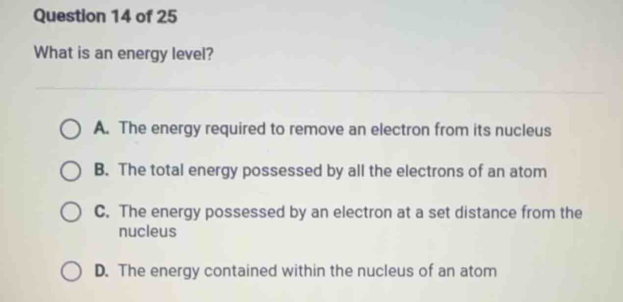 question 14 of 25 what is an energy level? a. the energy required to re…