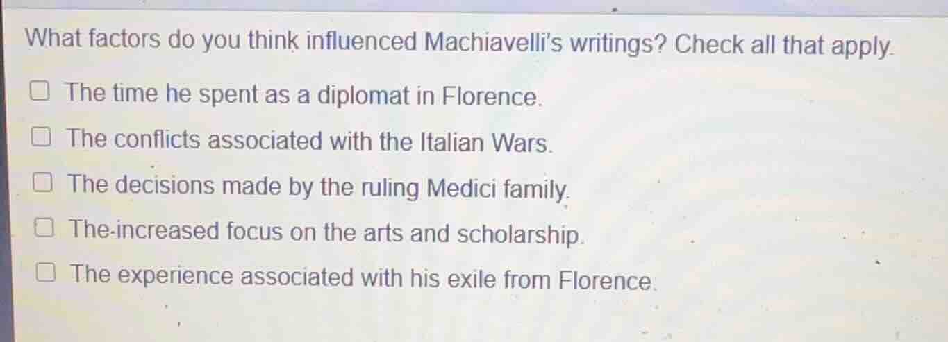what factors do you think influenced machiavelli’s writings? check all …