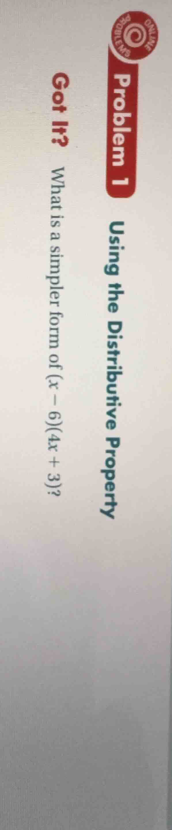 problem 1 using the distributive property got it? what is a simpler for…