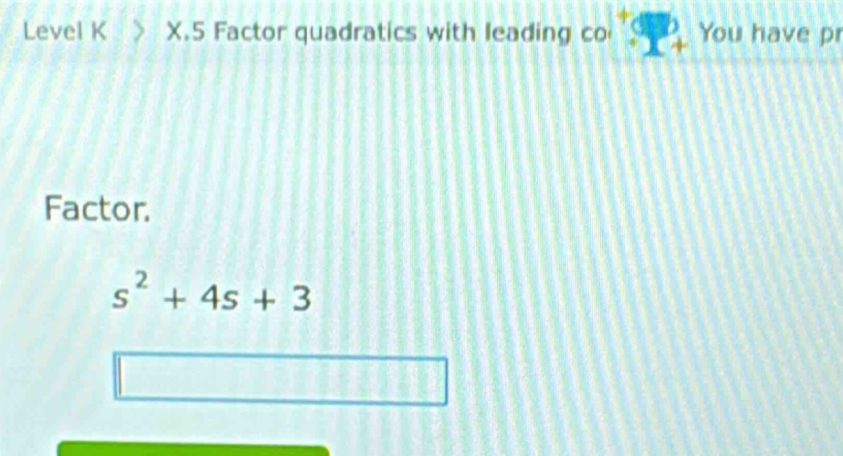 level k 〉 x.5 factor quadratics with leading co you have pr factor. $s^…