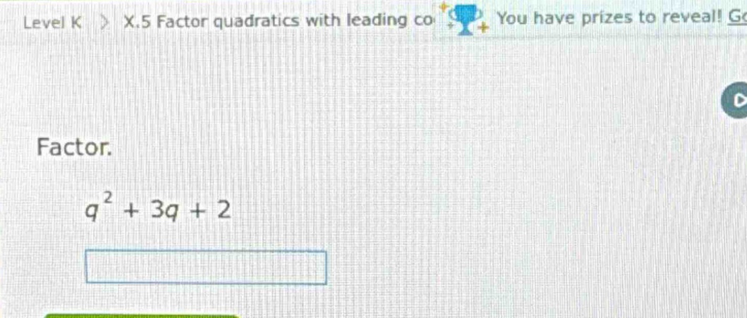 level k 〉 x.5 factor quadratics with leading co you have prizes to reve…