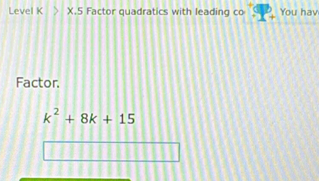level k 〉 x.5 factor quadratics with leading co you hav factor. $k^{2}+…