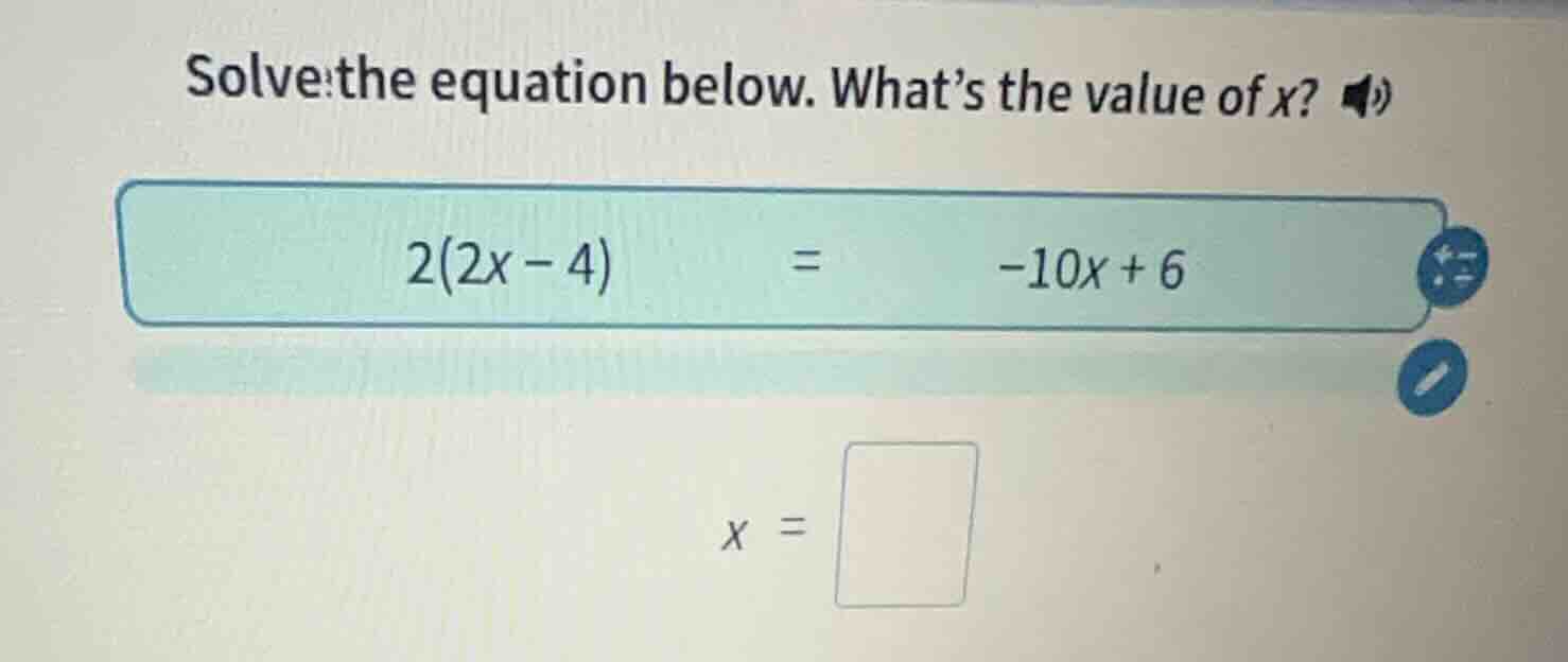 solve the equation below. whats the value of x? 2(2x - 4) = -10x + 6 x …
