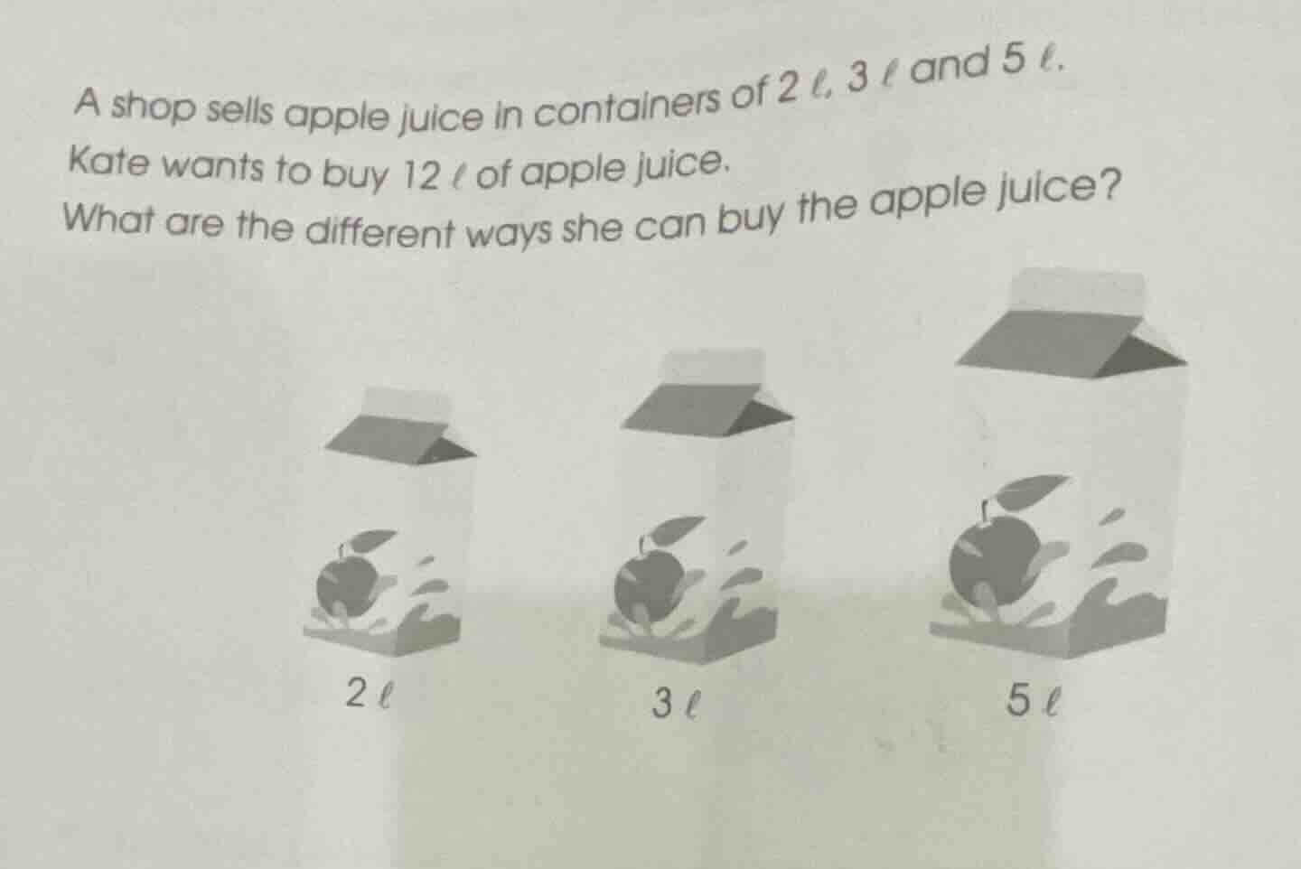 a shop sells apple juice in containers of 2 ℓ, 3 ℓ and 5 ℓ. kate wants …