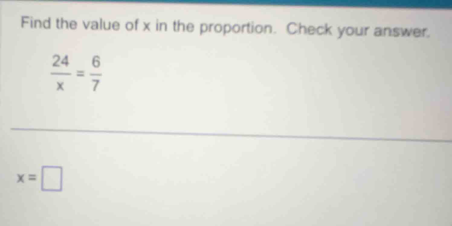 find the value of x in the proportion. check your answer. \\(\\frac{24}…