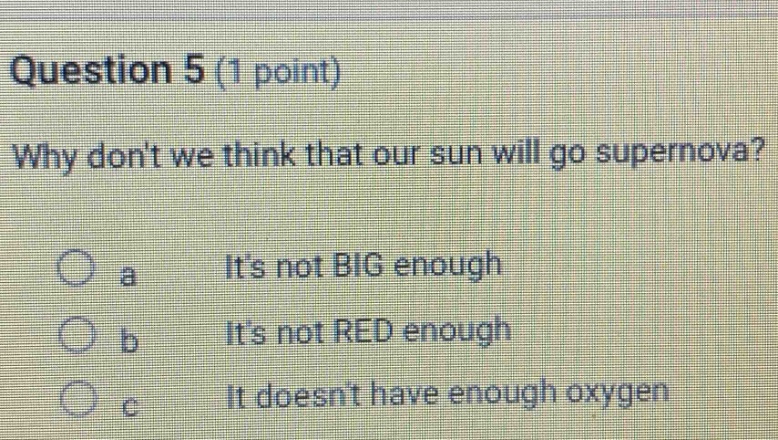 question 5 (1 point) why dont we think that our sun will go supernova? …