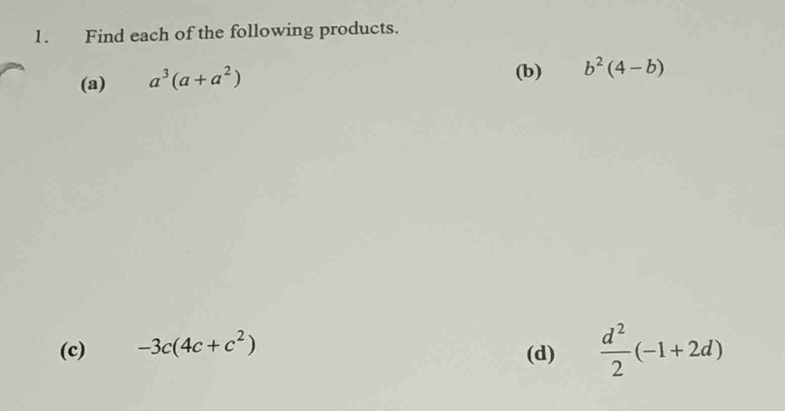 1. find each of the following products. (a) $a^3(a + a^2)$ (b) $b^2(4 -…