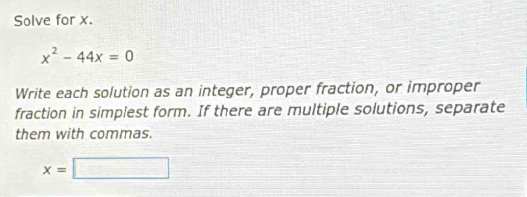 solve for x. x² - 44x = 0 write each solution as an integer, proper fra…
