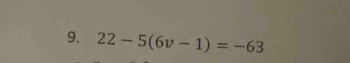 9. 22 - 5(6v - 1) = -63