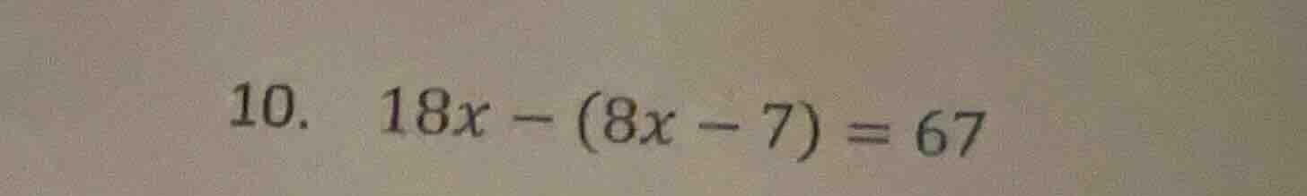 10. 18x - (8x - 7) = 67