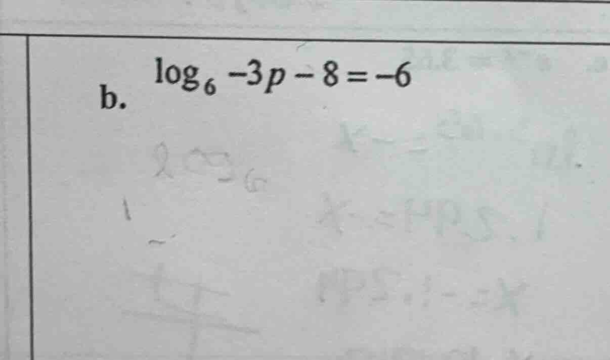 b. \\(\\log_{6} -3p - 8 = -6\\)