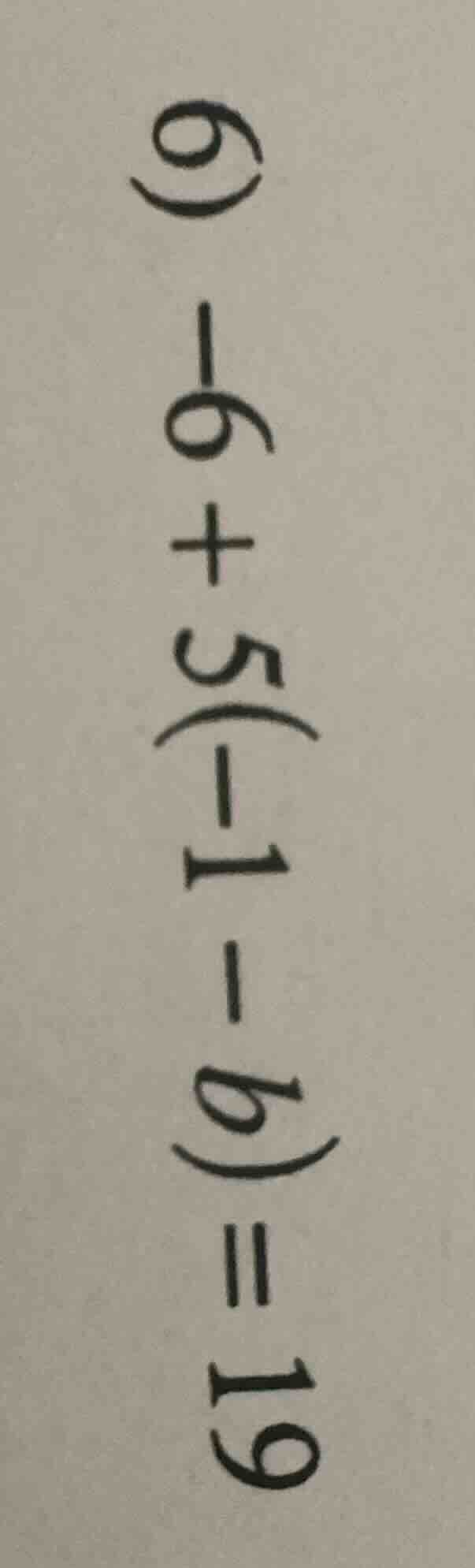 6) -6 + 5(-1 - b) = 19