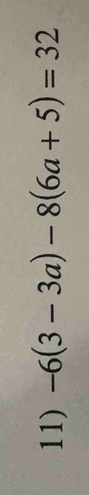 11 - 6(3 - 3a) - 8(6a + 5) = 32