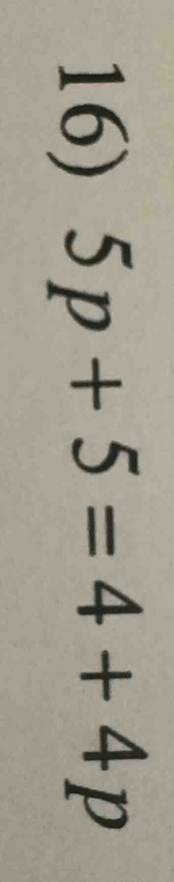 16) 5p + 5 = 4 + 4p