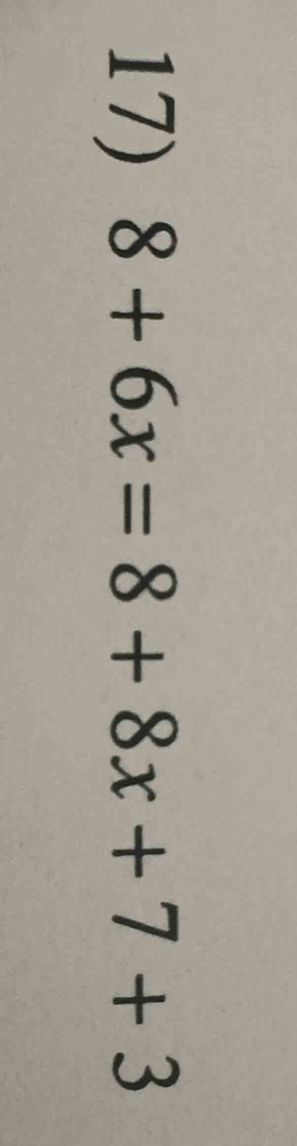 17) 8 + 6x = 8 + 8x + 7 + 3