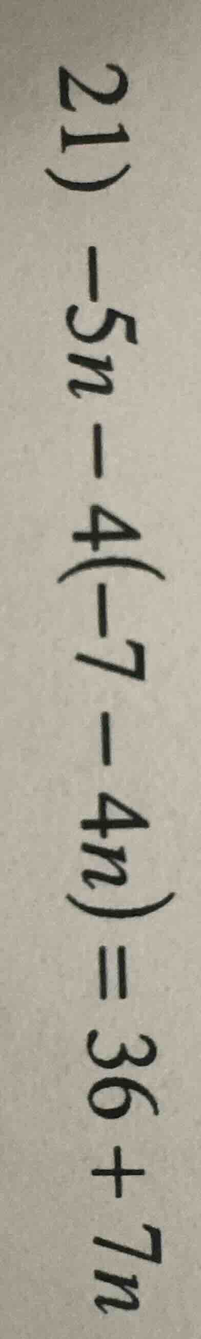 21) -5n - 4(-7 - 4n) = 36 + 7n