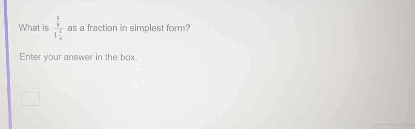 what is \\(\frac{\frac{5}{8}}{1\frac{5}{8}}\\) as a fraction in simples…