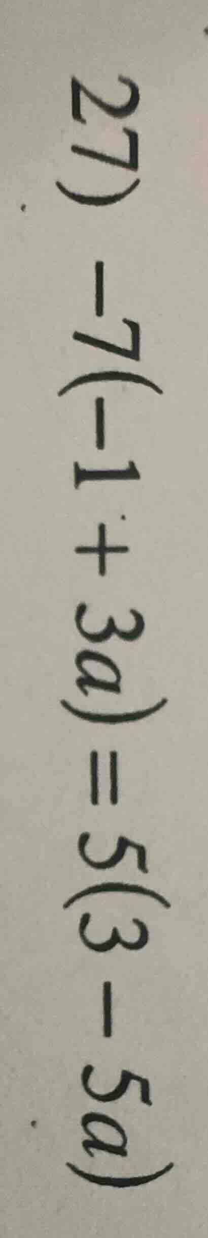 27 - 7(-1 + 3a) = 5(3 - 5a)