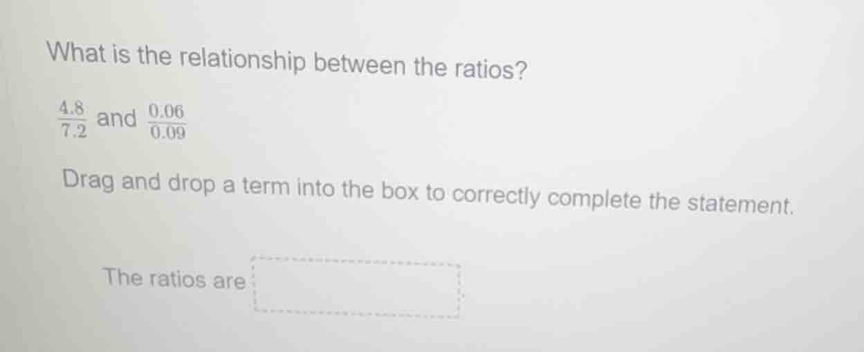 what is the relationship between the ratios? \\(\\frac{4.8}{7.2}\\) and…