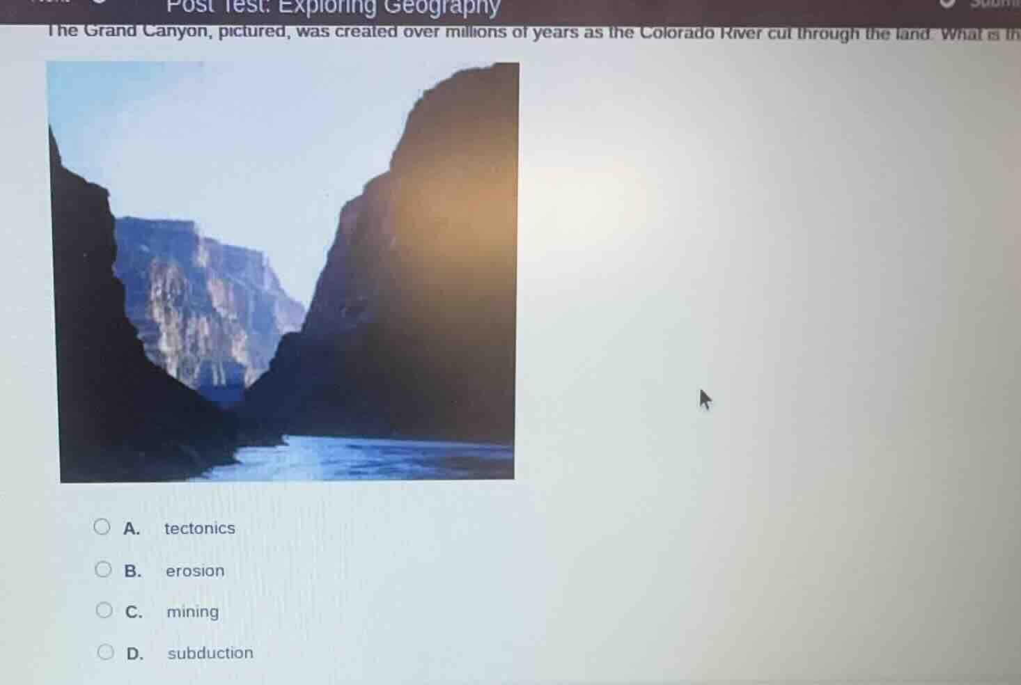 post test: exploring geography the grand canyon, pictured, was created …