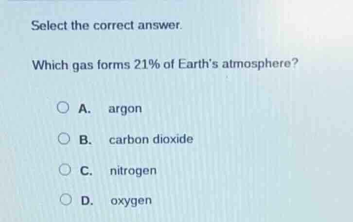select the correct answer. which gas forms 21% of earths atmosphere? a.…