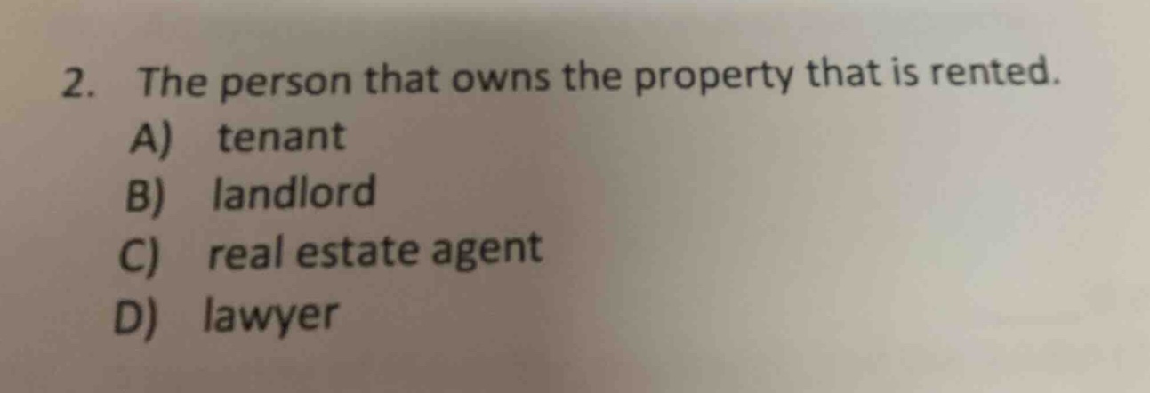 2. the person that owns the property that is rented. a) tenant b) landl…