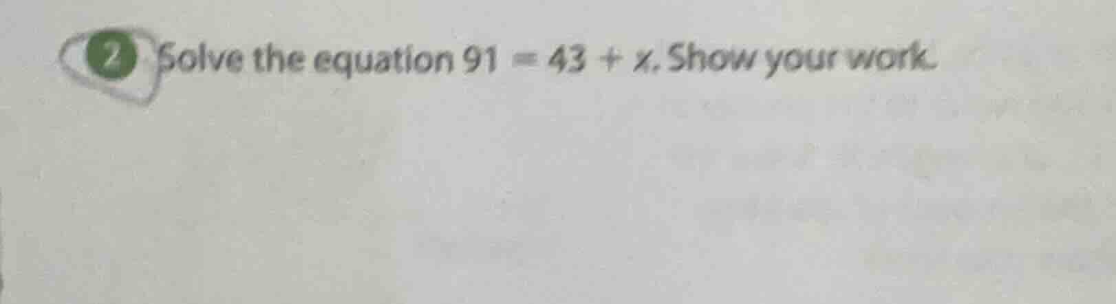 2 solve the equation $91 = 43 + x$. show your work.
