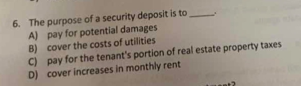 6. the purpose of a security deposit is to ______. a) pay for potential…