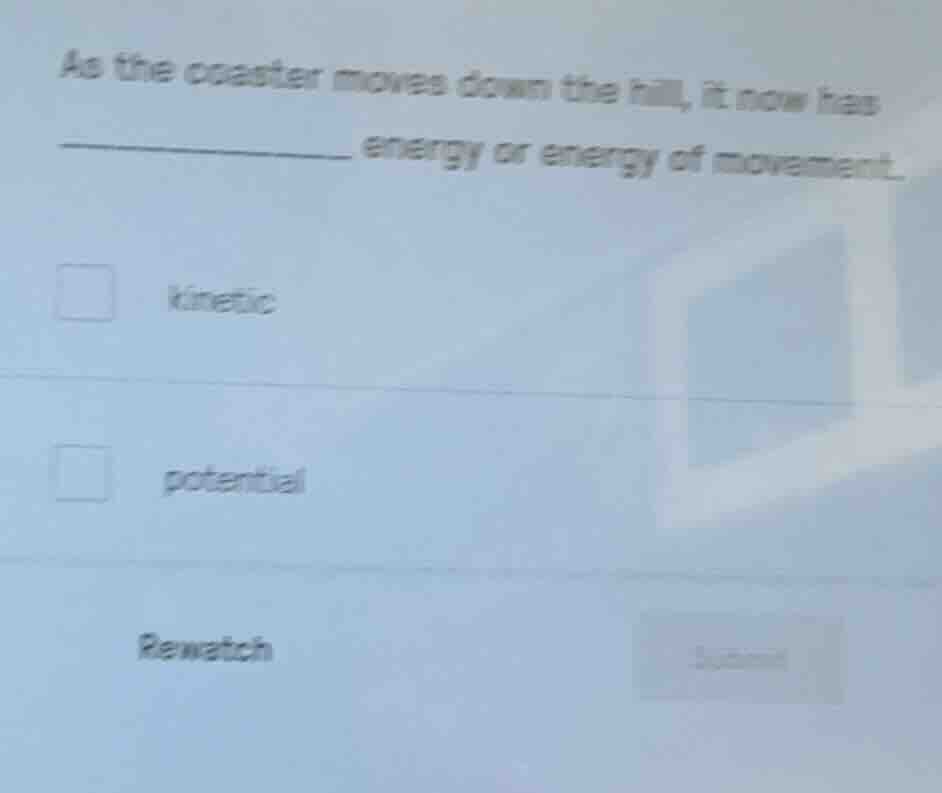 as the coaster moves down the hill, it now has __________ energy or ene…