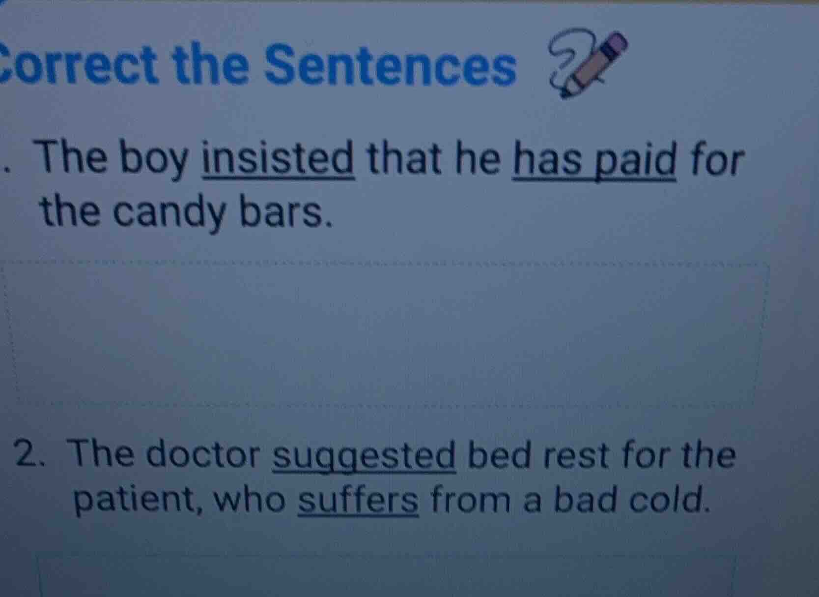 correct the sentences . the boy insisted that he has paid for the candy…