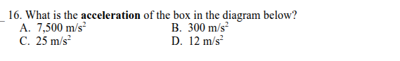 16. what is the acceleration of the box in the diagram below? a. 7,500 …