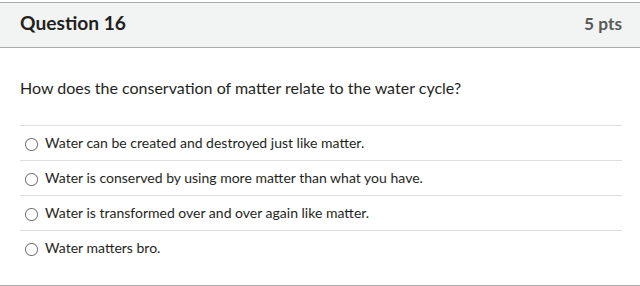 question 16 how does the conservation of matter relate to the water cyc…