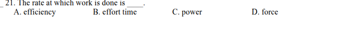 21. the rate at which work is done is _____. a. efficiency b. effort ti…