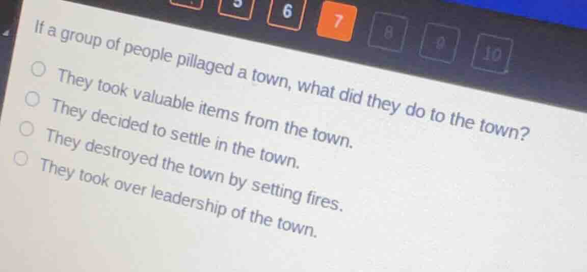 if a group of people pillaged a town, what did they do to the town? ○ t…