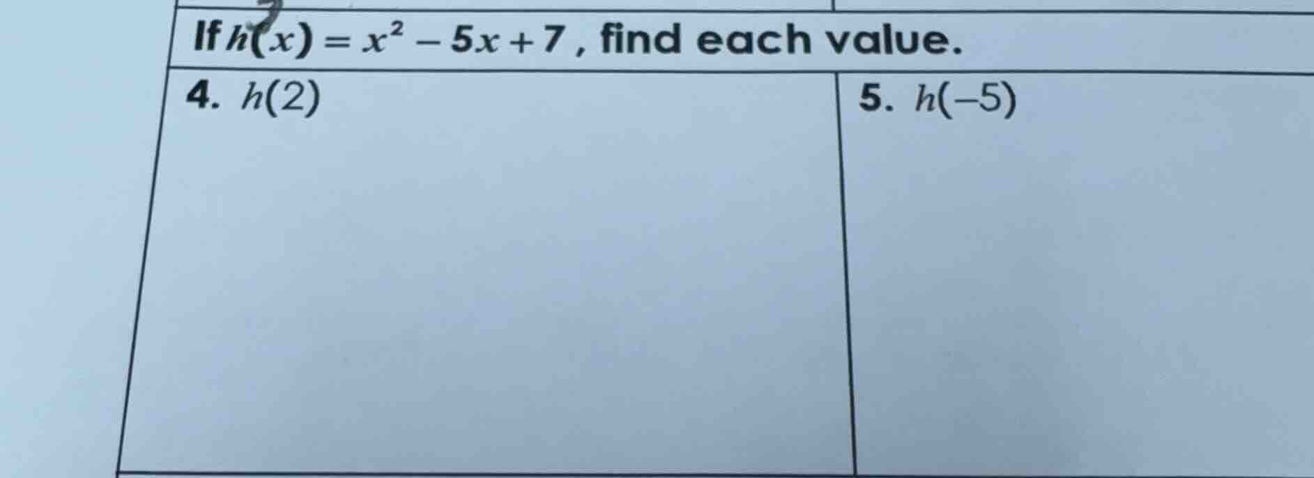 if $h(x) = x^2 - 5x + 7$, find each value. 4. $h(2)$ 5. $h(-5)$