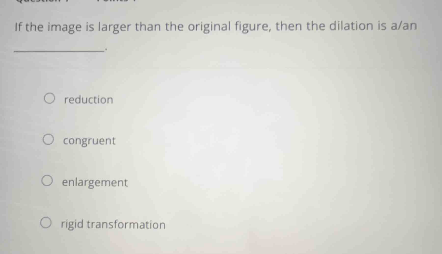 if the image is larger than the original figure, then the dilation is a…