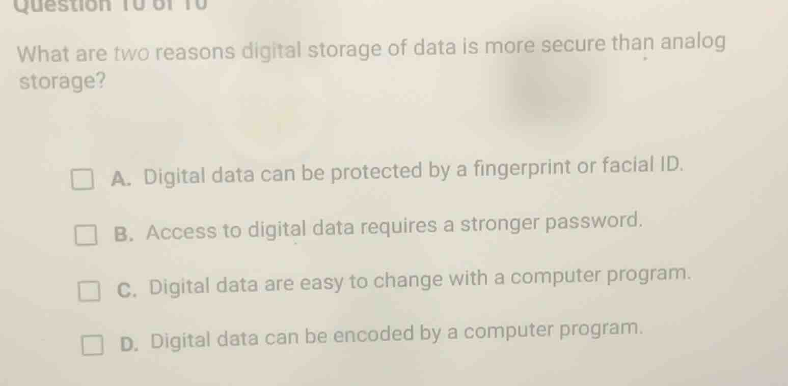 question 10 of 10 what are two reasons digital storage of data is more …