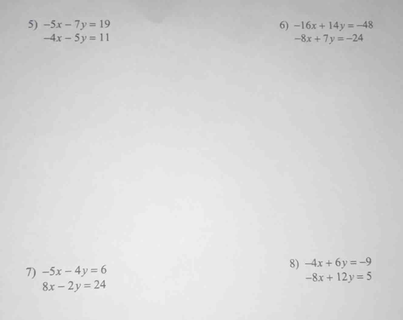 5) $-5x - 7y = 19$ $-4x - 5y = 11$ 6) $-16x + 14y = -48$ $-8x + 7y = -2…