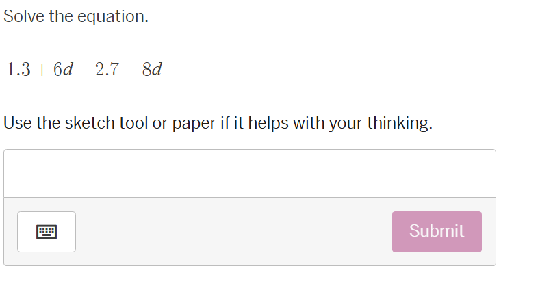 solve the equation. 1.3 + 6d = 2.7 - 8d use the sketch tool or paper if…