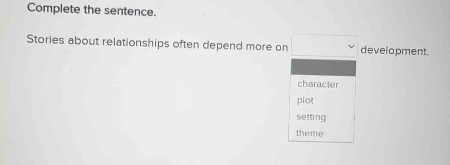 complete the sentence. stories about relationships often depend more on…